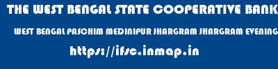 THE WEST BENGAL STATE COOPERATIVE BANK  WEST BENGAL PASCHIM MEDINIPUR JHARGRAM JHARGRAM EVENING  ifsc code